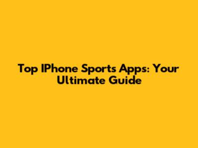 Top IPhone Sports Apps: Your Ultimate Guide