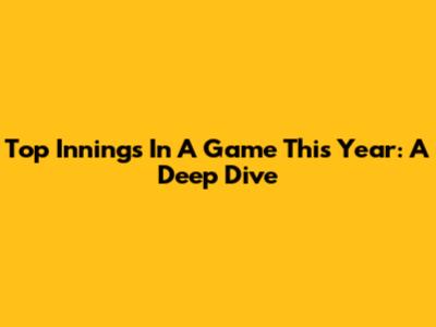 Top Innings In A Game This Year: A Deep Dive