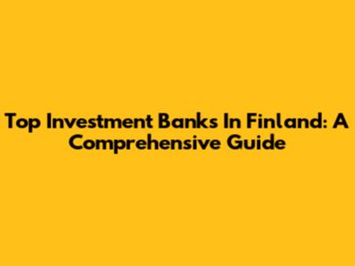 Top Investment Banks In Finland: A Comprehensive Guide
