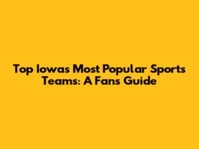 Top Iowa's Most Popular Sports Teams: A Fan's Guide
