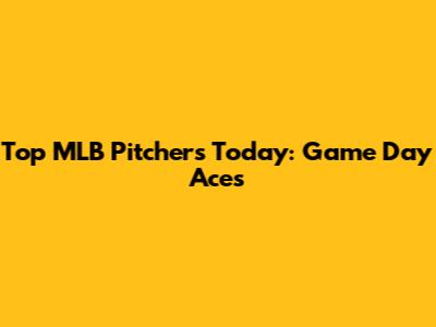 Top MLB Pitchers Today: Game Day Aces