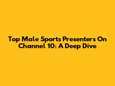 Top Male Sports Presenters On Channel 10: A Deep Dive