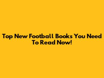 Top New Football Books You Need To Read Now!