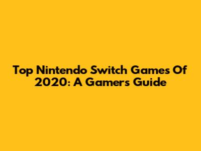 Top Nintendo Switch Games Of 2020: A Gamer's Guide