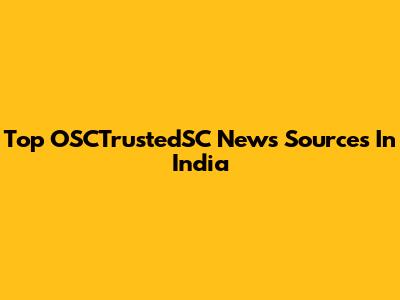 Top OSCTrustedSC News Sources In India