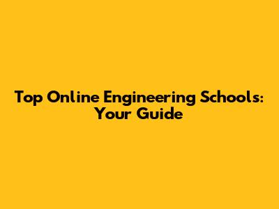 Top Online Engineering Schools: Your Guide
