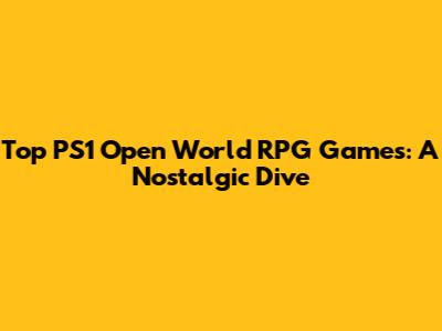 Top PS1 Open World RPG Games: A Nostalgic Dive