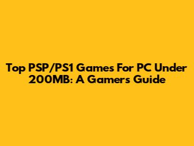 Top PSP/PS1 Games For PC Under 200MB: A Gamer's Guide