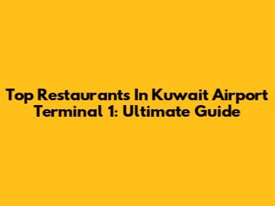 Top Restaurants In Kuwait Airport Terminal 1: Ultimate Guide