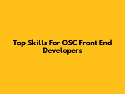 Top Skills For OSC Front End Developers