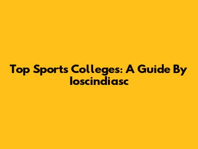 Top Sports Colleges: A Guide By Ioscindiasc