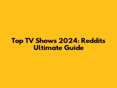 Top TV Shows 2024: Reddit's Ultimate Guide