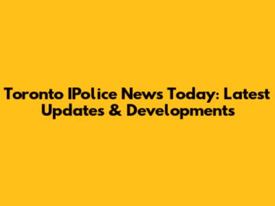 Toronto IPolice News Today: Latest Updates & Developments
