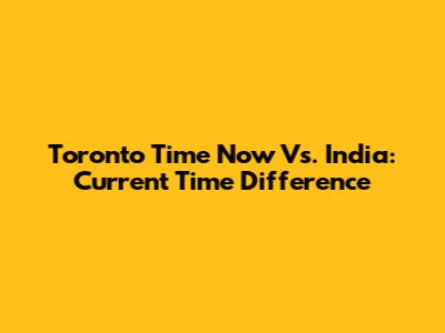 Toronto Time Now Vs. India: Current Time Difference