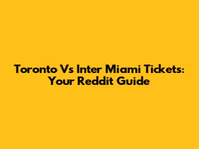 Toronto Vs Inter Miami Tickets: Your Reddit Guide
