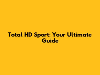 Total HD Sport: Your Ultimate Guide