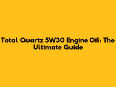Total Quartz 5W30 Engine Oil: The Ultimate Guide