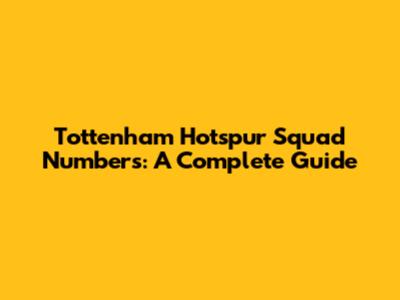 Tottenham Hotspur Squad Numbers: A Complete Guide