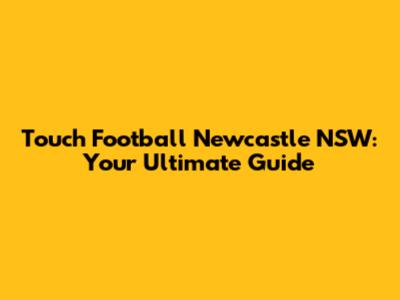 Touch Football Newcastle NSW: Your Ultimate Guide