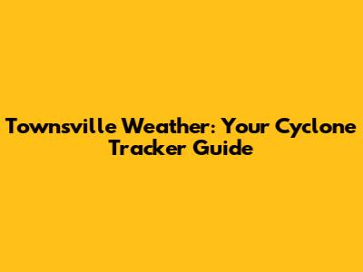 Townsville Weather: Your Cyclone Tracker Guide