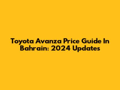 Toyota Avanza Price Guide In Bahrain: 2024 Updates
