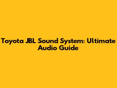Toyota JBL Sound System: Ultimate Audio Guide