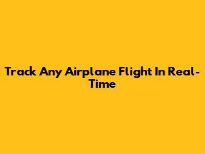 Track Any Airplane Flight In Real-Time