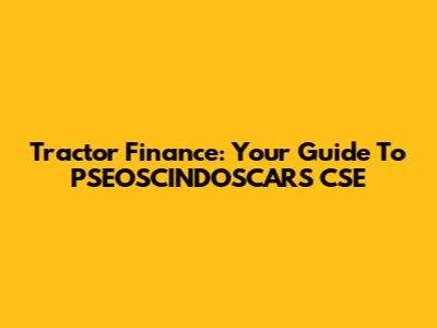Tractor Finance: Your Guide To PSEOSCINDOSCARS CSE