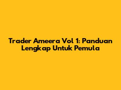 Trader Ameera Vol 1: Panduan Lengkap Untuk Pemula