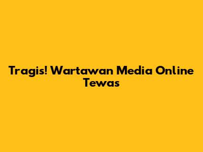 Tragis! Wartawan Media Online Tewas