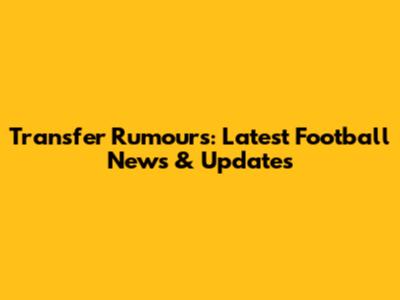 Transfer Rumours: Latest Football News & Updates