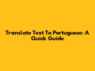 Translate Text To Portuguese: A Quick Guide