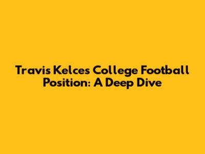 Travis Kelce's College Football Position: A Deep Dive