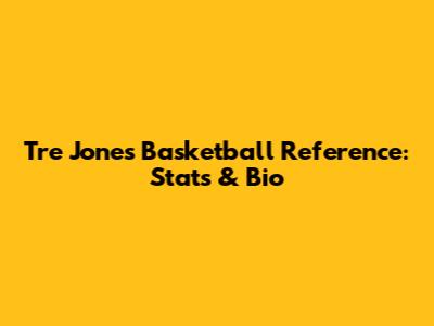 Tre Jones Basketball Reference: Stats & Bio