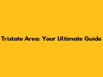 Tristate Area: Your Ultimate Guide