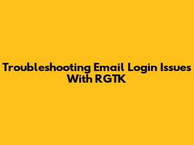 Troubleshooting Email Login Issues With RGTK