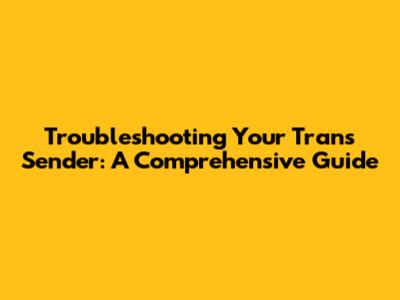 Troubleshooting Your Trans Sender: A Comprehensive Guide