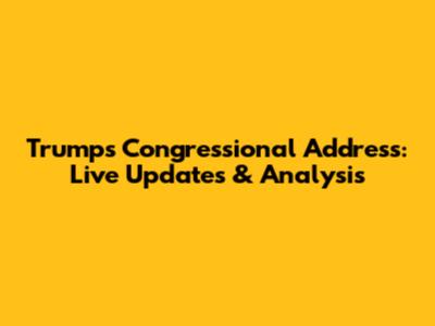 Trump's Congressional Address: Live Updates & Analysis