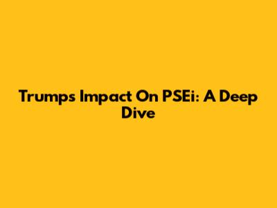 Trump's Impact On PSEi: A Deep Dive