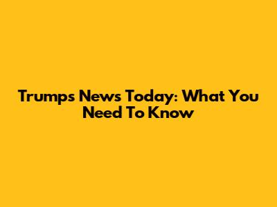 Trump's News Today: What You Need To Know