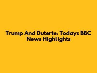 Trump And Duterte: Today's BBC News Highlights