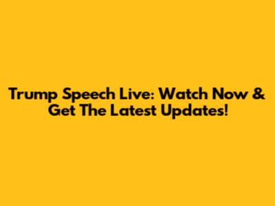 Trump Speech Live: Watch Now & Get The Latest Updates!