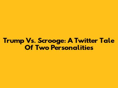 Trump Vs. Scrooge: A Twitter Tale Of Two Personalities