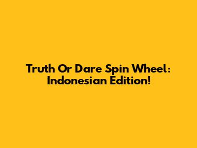 Truth Or Dare Spin Wheel: Indonesian Edition!
