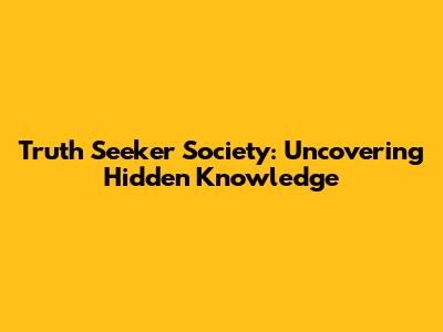 Truth Seeker Society: Uncovering Hidden Knowledge