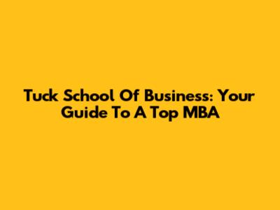 Tuck School Of Business: Your Guide To A Top MBA
