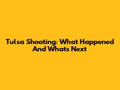 Tulsa Shooting: What Happened And What's Next
