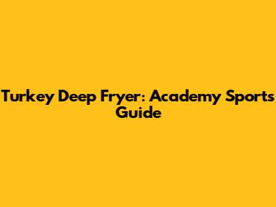 Turkey Deep Fryer: Academy Sports Guide