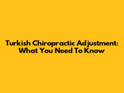 Turkish Chiropractic Adjustment: What You Need To Know