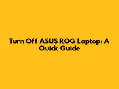 Turn Off ASUS ROG Laptop: A Quick Guide